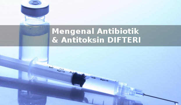 Antibiotik & Antitoksin Untuk Mengobati Penyakit Difteri